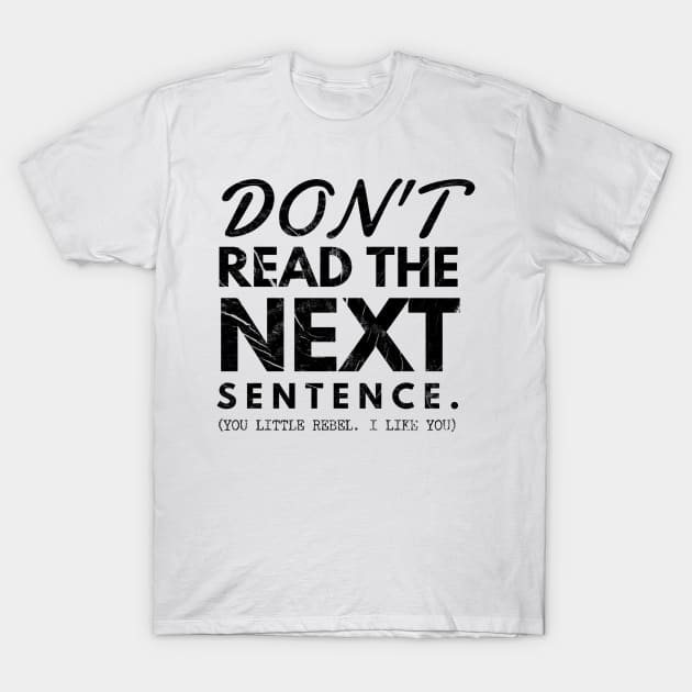 Do not read the next sentence. You little rebel... I like you T-Shirt by Marveloso